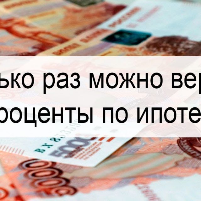 Возврат процентов по ипотеке - сколько раз можно воспользоваться этой возможностью?